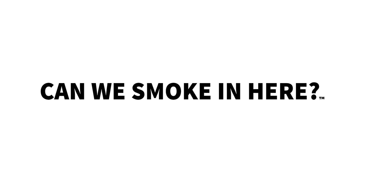 Can We Smoke In Here?™ — More Than a Question, It’s a Culture