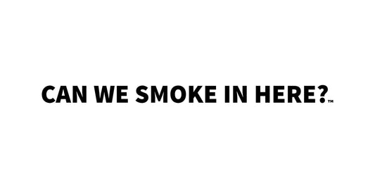 Can We Smoke In Here?™ — More Than a Question, It’s a Culture